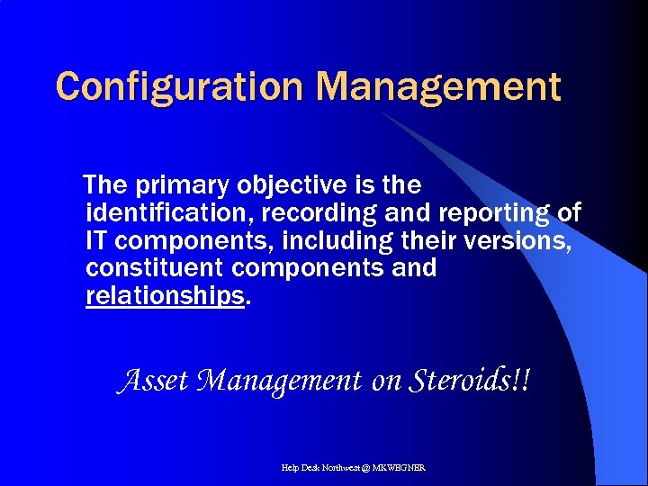 Configuration Management The primary objective is the identification, recording and reporting of IT components,