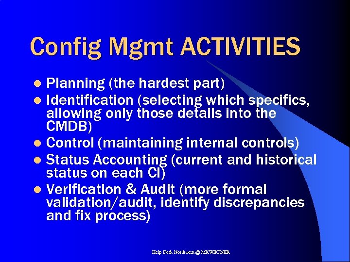 Config Mgmt ACTIVITIES Planning (the hardest part) Identification (selecting which specifics, allowing only those