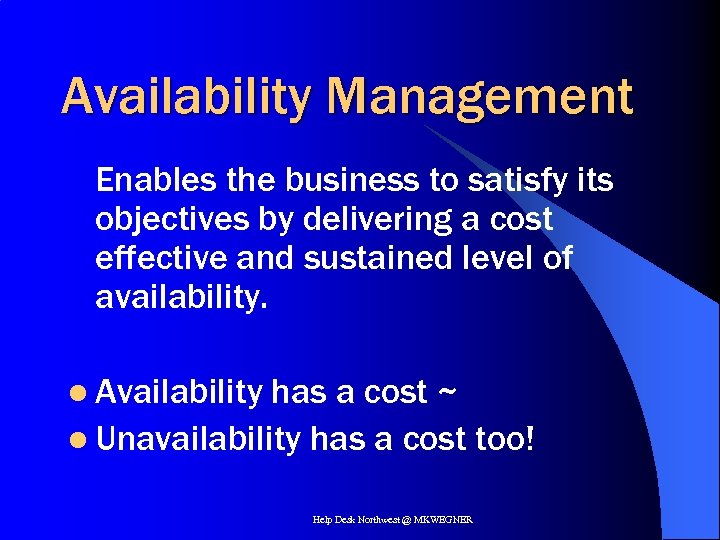Availability Management Enables the business to satisfy its objectives by delivering a cost effective