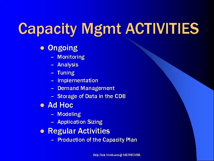 Capacity Mgmt ACTIVITIES l Ongoing – – – l Monitoring Analysis Tuning Implementation Demand