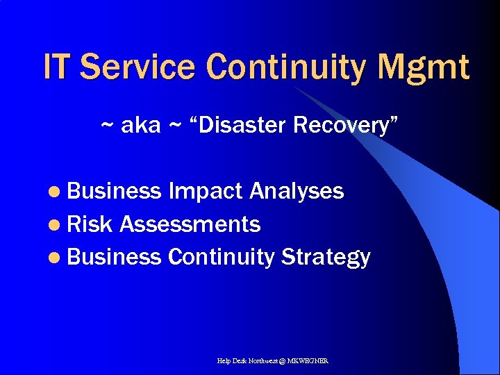 IT Service Continuity Mgmt ~ aka ~ “Disaster Recovery” l Business Impact Analyses l