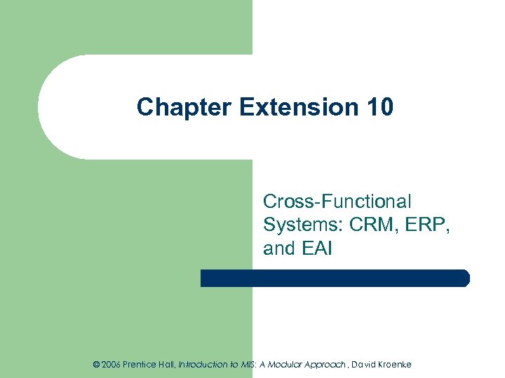 Chapter Extension 10 Cross-Functional Systems: CRM, ERP, and EAI © 2006 Prentice Hall, Introduction