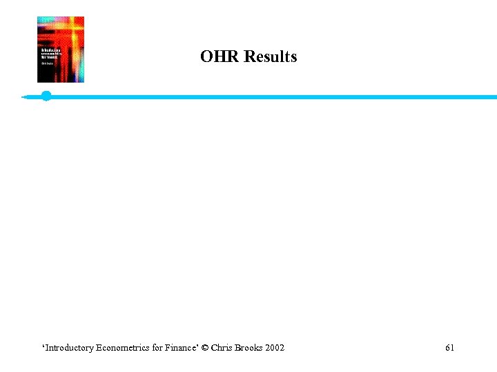 OHR Results ‘Introductory Econometrics for Finance’ © Chris Brooks 2002 61 