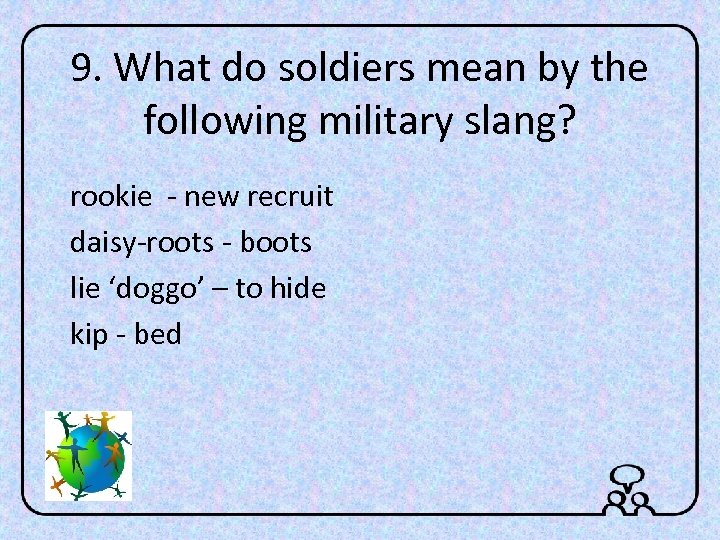 9. What do soldiers mean by the following military slang? rookie - new recruit