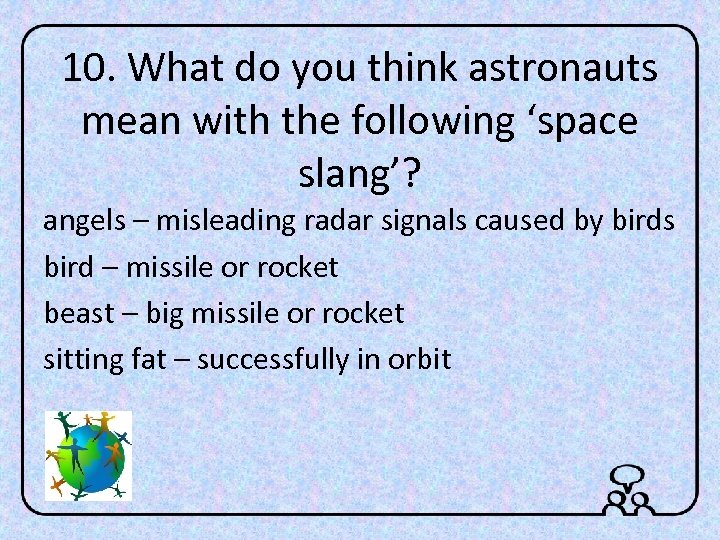 10. What do you think astronauts mean with the following ‘space slang’? angels –