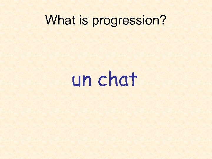 What is progression? un chat 