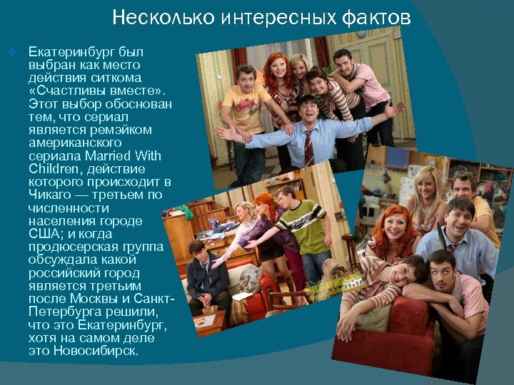 Несколько интересных фактов v Екатеринбург был выбран как место действия ситкома «Счастливы вместе» .