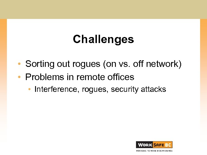 Challenges • Sorting out rogues (on vs. off network) • Problems in remote offices