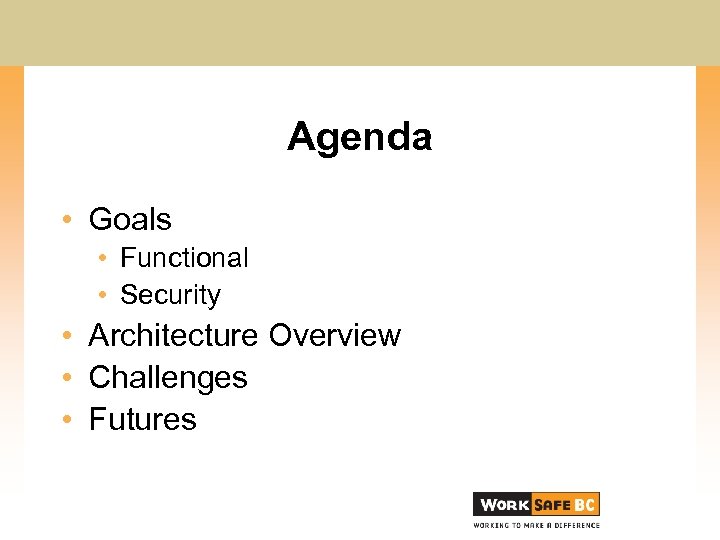 Agenda • Goals • Functional • Security • Architecture Overview • Challenges • Futures