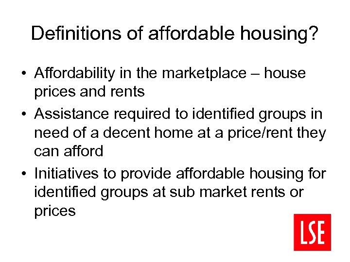 Definitions of affordable housing? • Affordability in the marketplace – house prices and rents