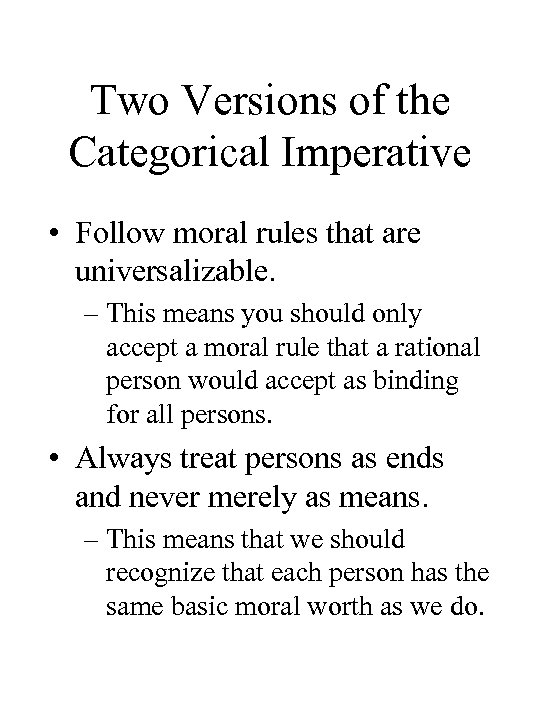 Two Versions of the Categorical Imperative • Follow moral rules that are universalizable. –