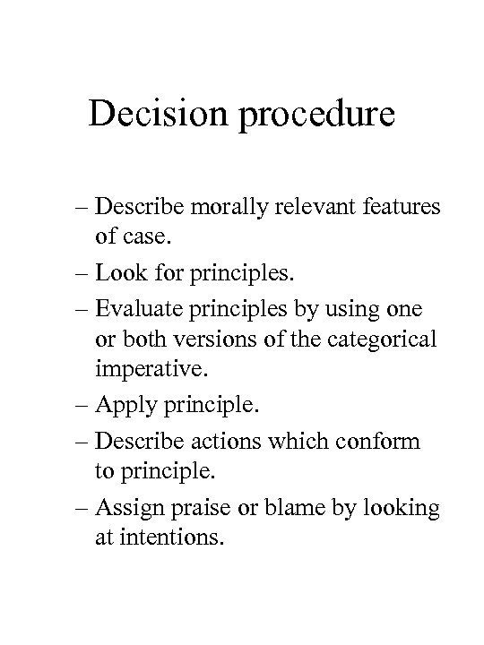 Decision procedure – Describe morally relevant features of case. – Look for principles. –