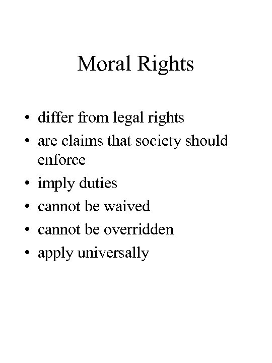 Moral Rights • differ from legal rights • are claims that society should enforce