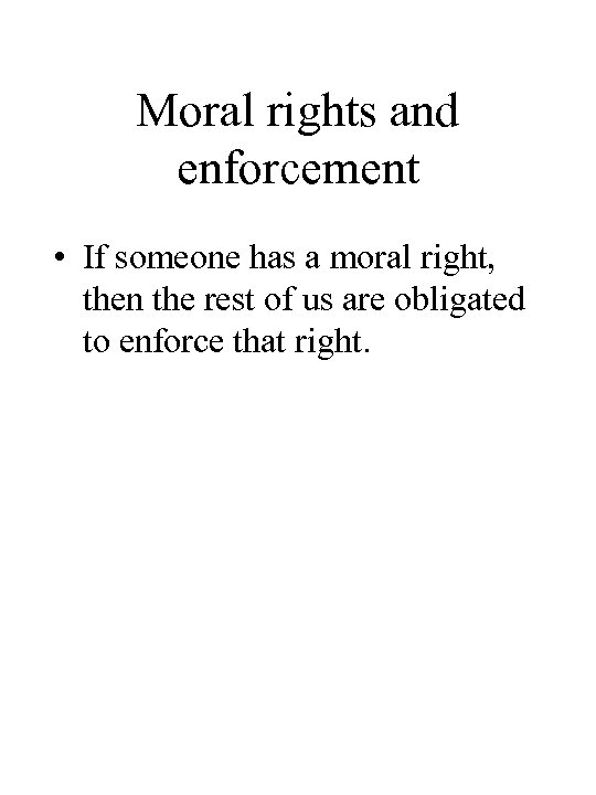 Moral rights and enforcement • If someone has a moral right, then the rest