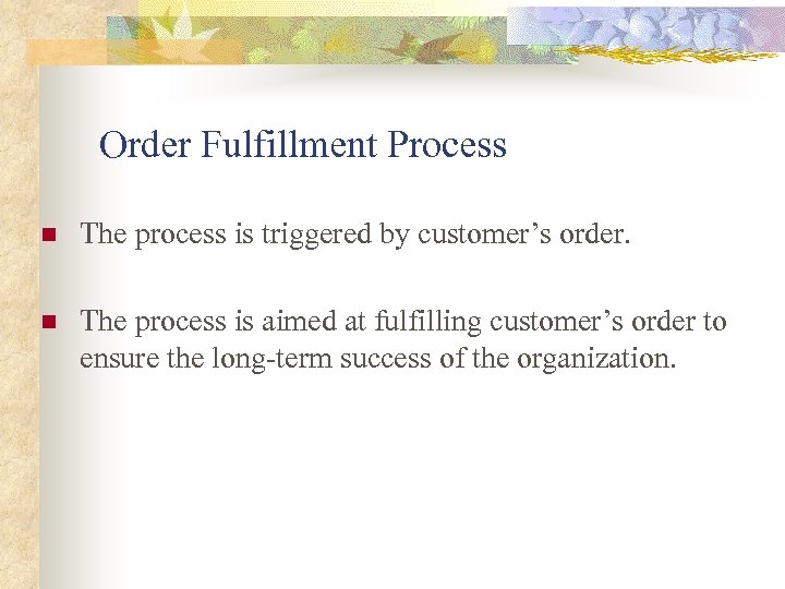 Order Fulfillment Process n The process is triggered by customer’s order. n The process