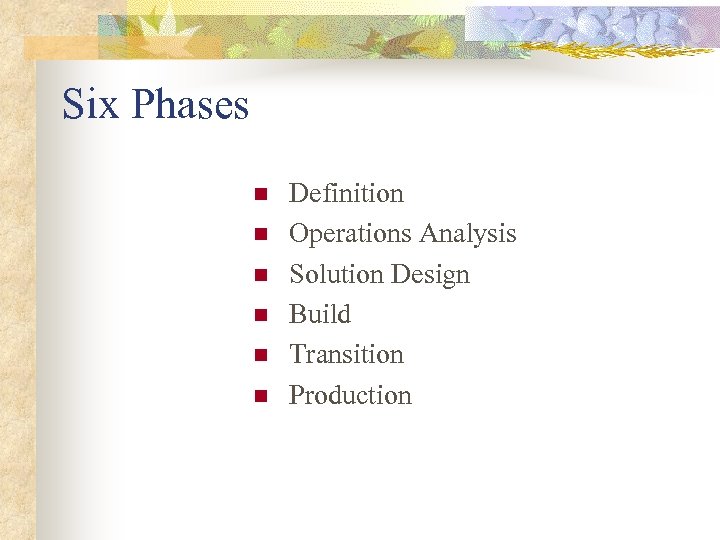 Six Phases n n n Definition Operations Analysis Solution Design Build Transition Production 