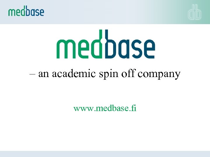 – an academic spin off company www. medbase. fi 