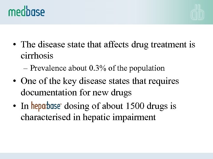  • The disease state that affects drug treatment is cirrhosis – Prevalence about