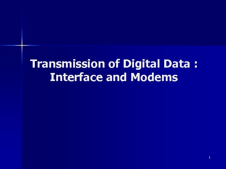 Transmission of Digital Data : Interface and Modems 1 