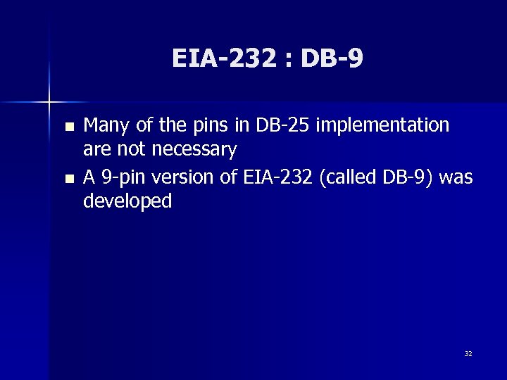 EIA-232 : DB-9 n n Many of the pins in DB-25 implementation are not