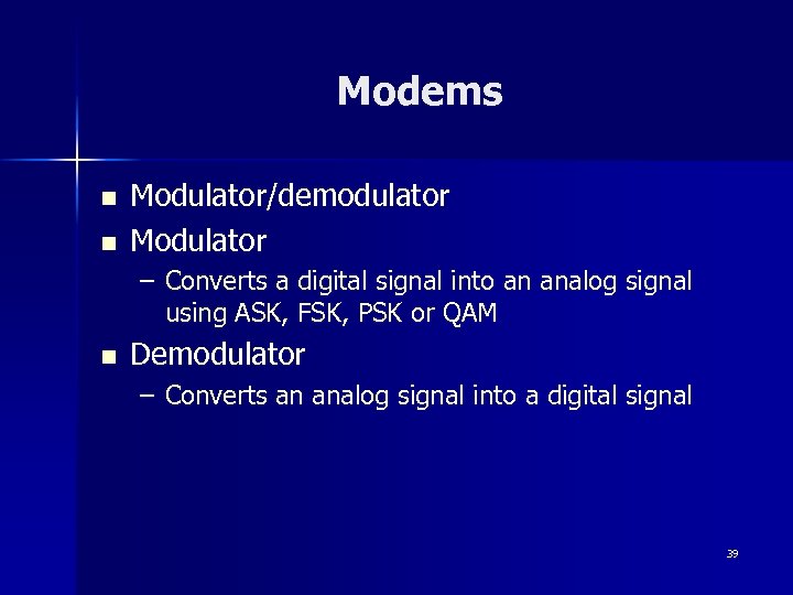 Modems n n Modulator/demodulator Modulator – Converts a digital signal into an analog signal