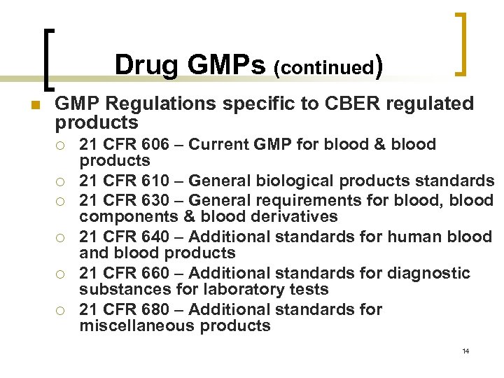 Drug GMPs (continued) n GMP Regulations specific to CBER regulated products ¡ ¡ ¡