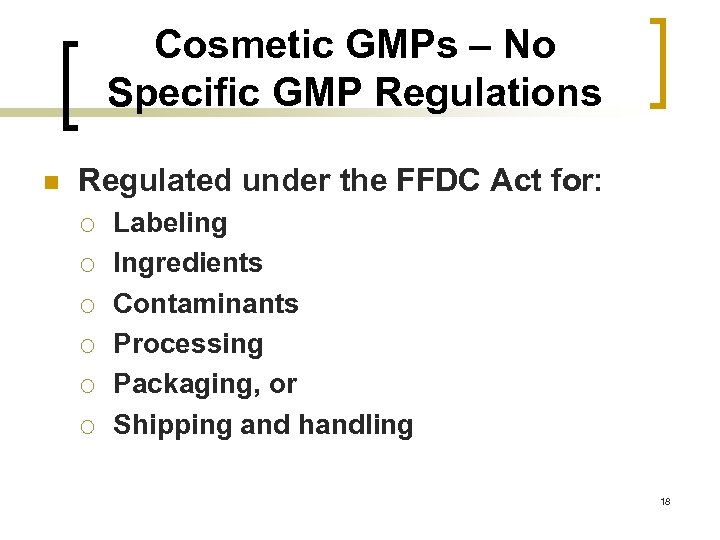 Cosmetic GMPs – No Specific GMP Regulations n Regulated under the FFDC Act for: