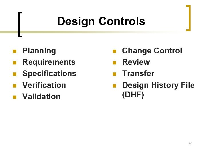 Design Controls n n n Planning Requirements Specifications Verification Validation n n Change Control