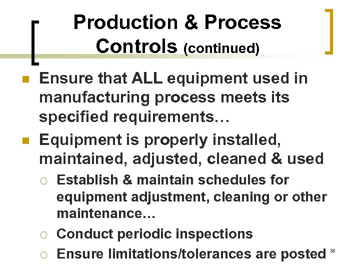 Production & Process Controls (continued) n n Ensure that ALL equipment used in manufacturing