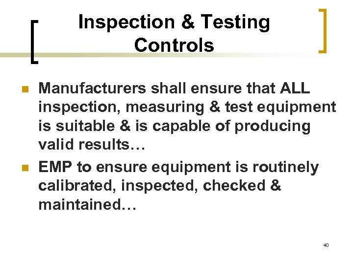 Inspection & Testing Controls n n Manufacturers shall ensure that ALL inspection, measuring &