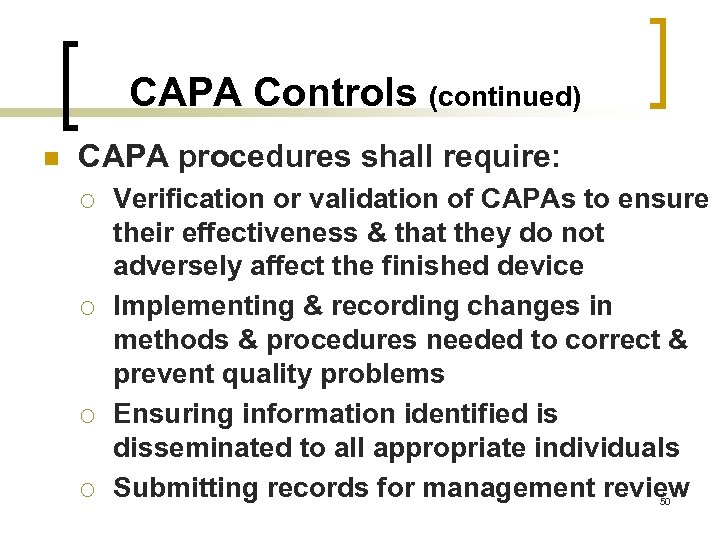 CAPA Controls (continued) n CAPA procedures shall require: ¡ ¡ Verification or validation of