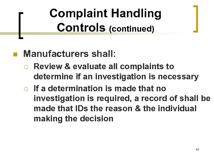 Complaint Handling Controls (continued) n Manufacturers shall: ¡ ¡ Review & evaluate all complaints