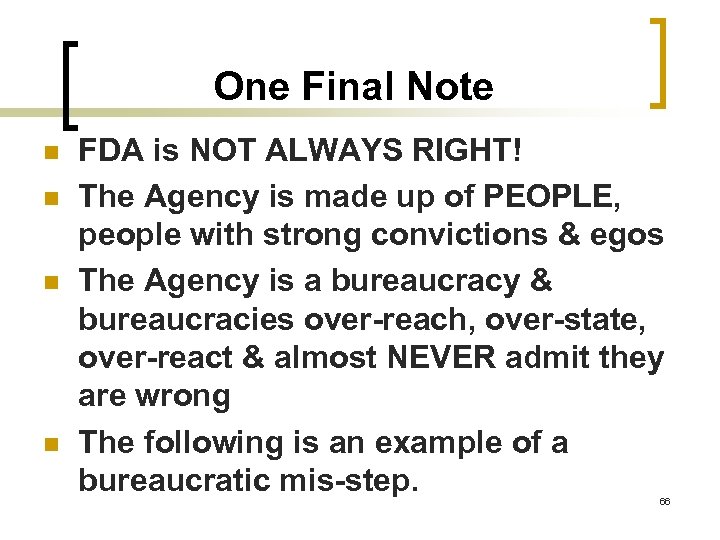 One Final Note n n FDA is NOT ALWAYS RIGHT! The Agency is made