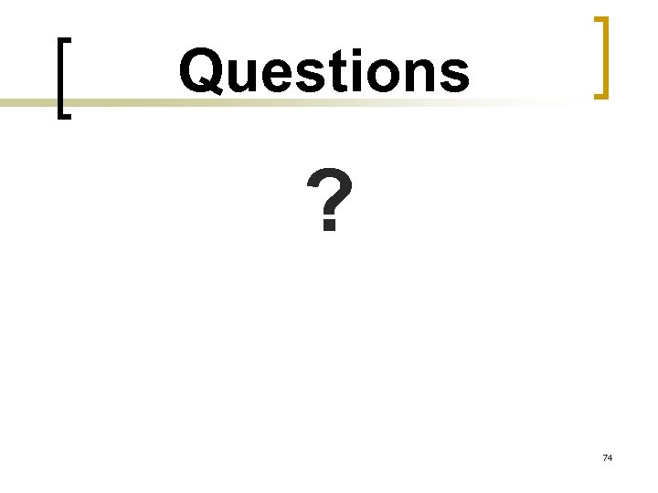 Questions ? 74 