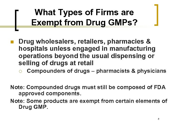 What Types of Firms are Exempt from Drug GMPs? n Drug wholesalers, retailers, pharmacies