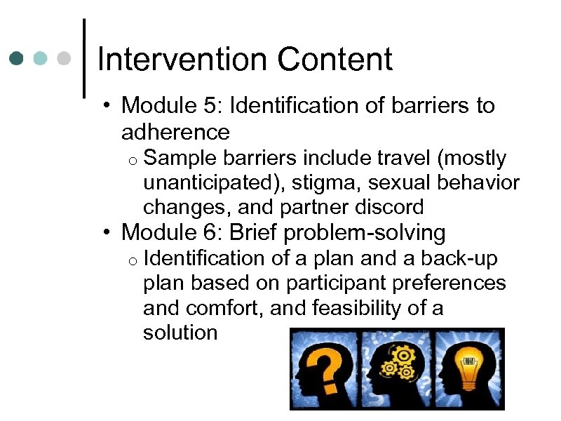 Intervention Content • Module 5: Identification of barriers to adherence o Sample barriers include