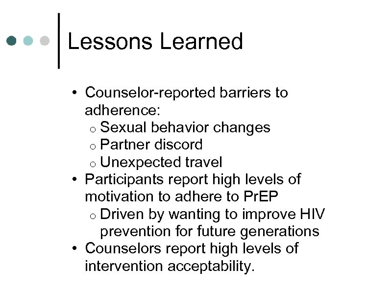 Lessons Learned • Counselor-reported barriers to adherence: o Sexual behavior changes o Partner discord