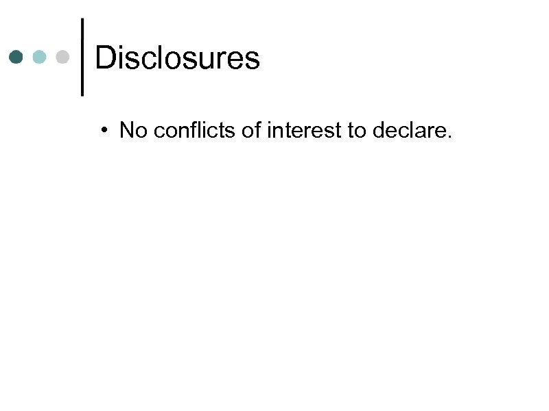 Disclosures • No conflicts of interest to declare. 