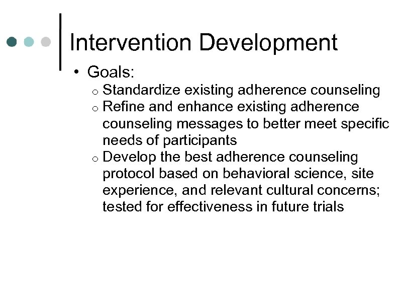 Intervention Development • Goals: Standardize existing adherence counseling Refine and enhance existing adherence counseling