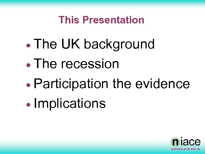 This Presentation · The UK background · The recession · Participation the evidence ·