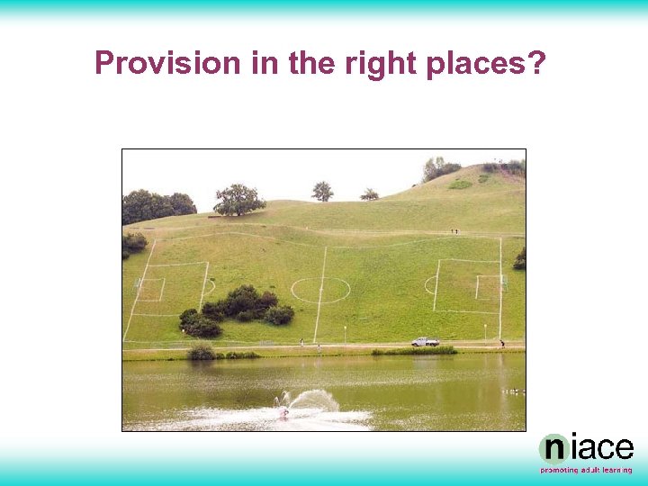 Provision in the right places? 