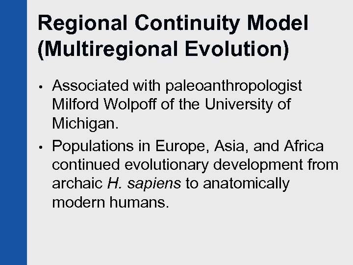 Regional Continuity Model (Multiregional Evolution) • • Associated with paleoanthropologist Milford Wolpoff of the