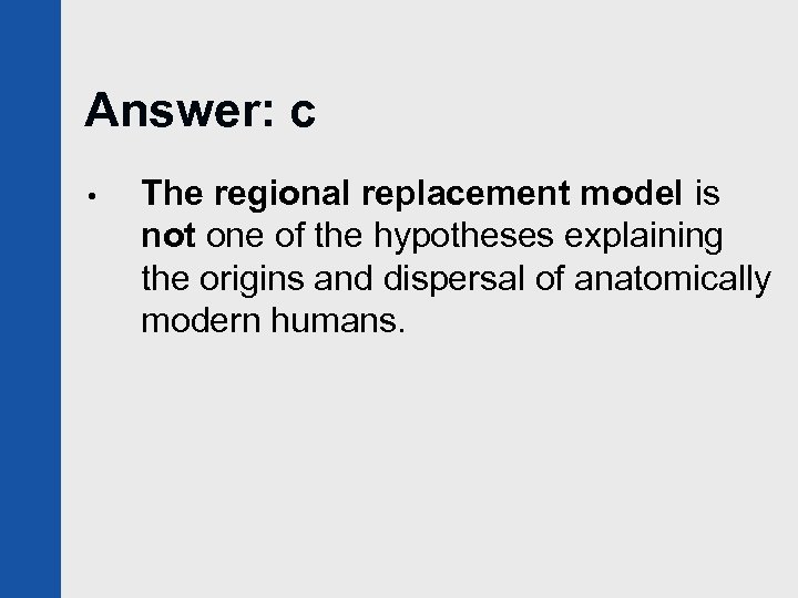 Answer: c • The regional replacement model is not one of the hypotheses explaining