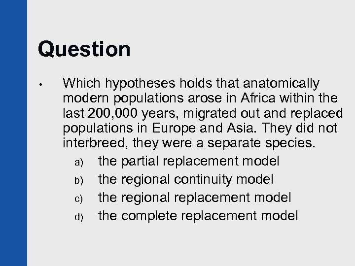 Question • Which hypotheses holds that anatomically modern populations arose in Africa within the