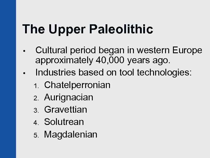 The Upper Paleolithic • • Cultural period began in western Europe approximately 40, 000