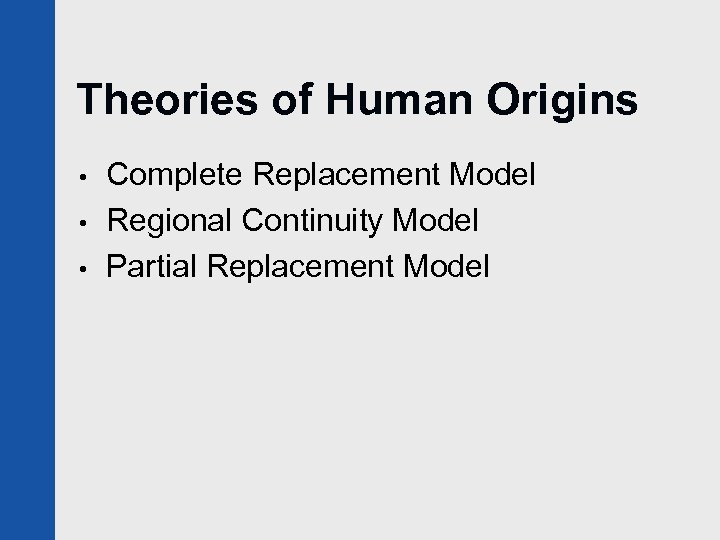 Theories of Human Origins • • • Complete Replacement Model Regional Continuity Model Partial
