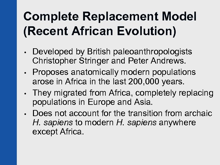 Complete Replacement Model (Recent African Evolution) • • Developed by British paleoanthropologists Christopher Stringer