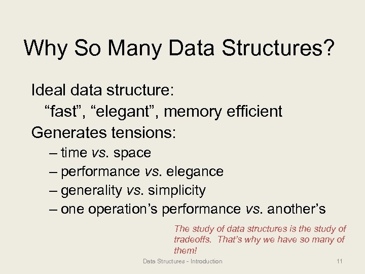 Why So Many Data Structures? Ideal data structure: “fast”, “elegant”, memory efficient Generates tensions: