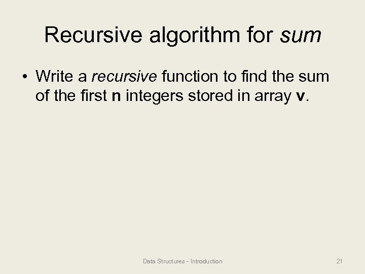 Recursive algorithm for sum • Write a recursive function to find the sum of