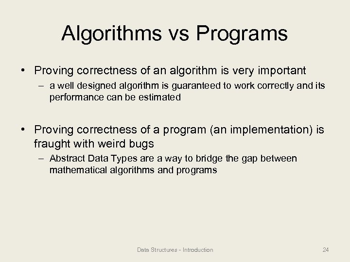 Algorithms vs Programs • Proving correctness of an algorithm is very important – a